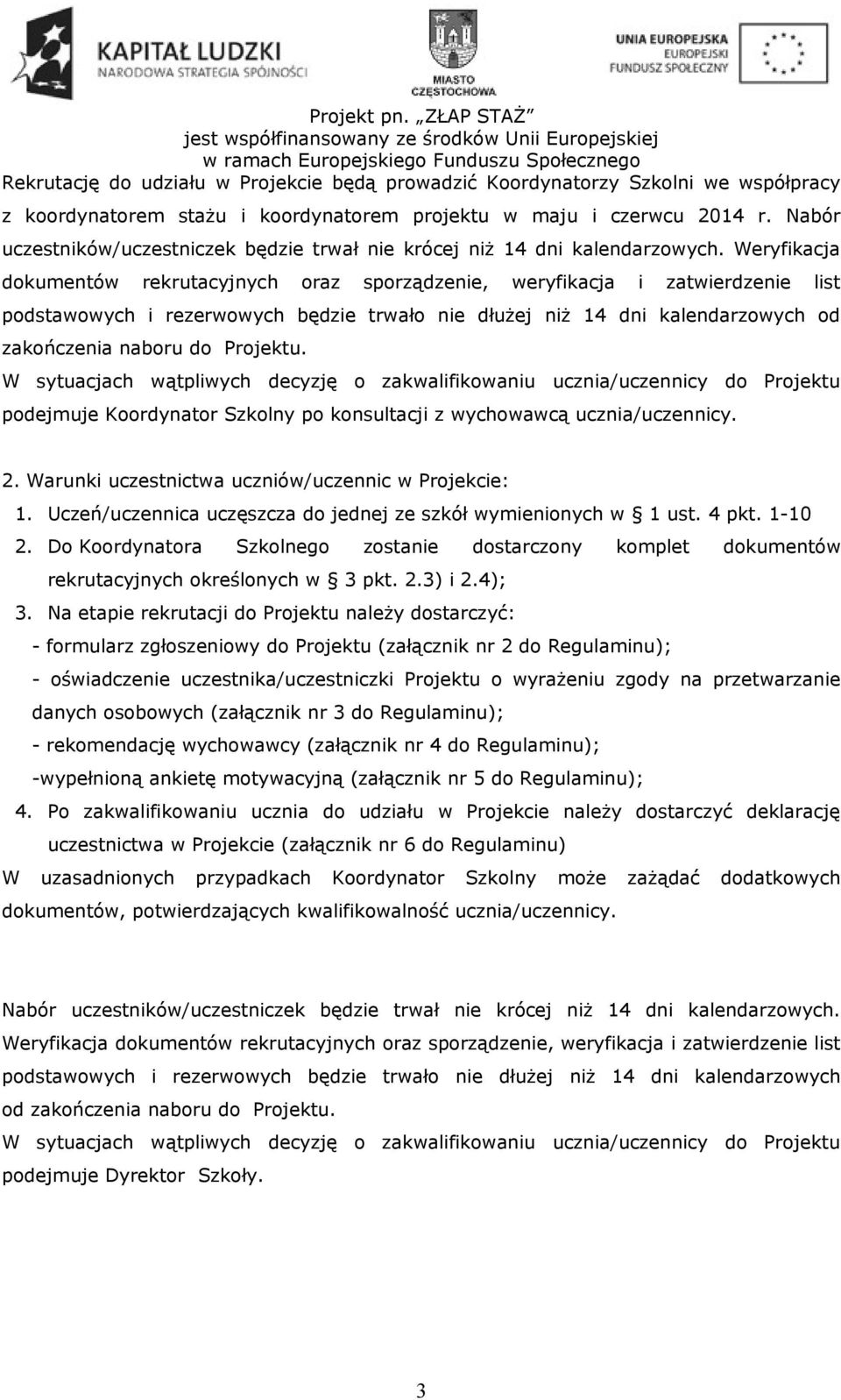 Weryfikacja dokumentów rekrutacyjnych oraz sporządzenie, weryfikacja i zatwierdzenie list podstawowych i rezerwowych będzie trwało nie dłużej niż 14 dni kalendarzowych od zakończenia naboru do