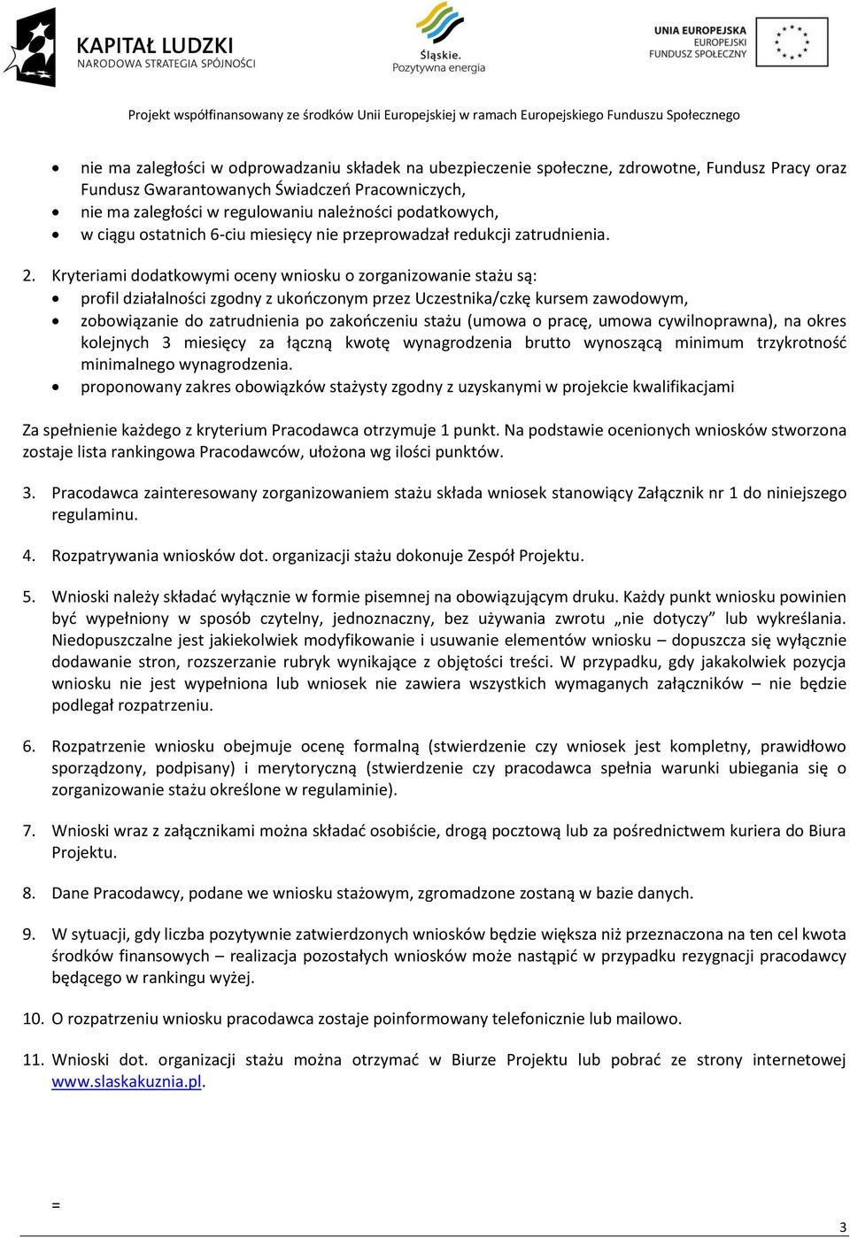 Kryteriami dodatkowymi oceny wniosku o zorganizowanie stażu są: profil działalności zgodny z ukończonym przez Uczestnika/czkę kursem zawodowym, zobowiązanie do zatrudnienia po zakończeniu stażu