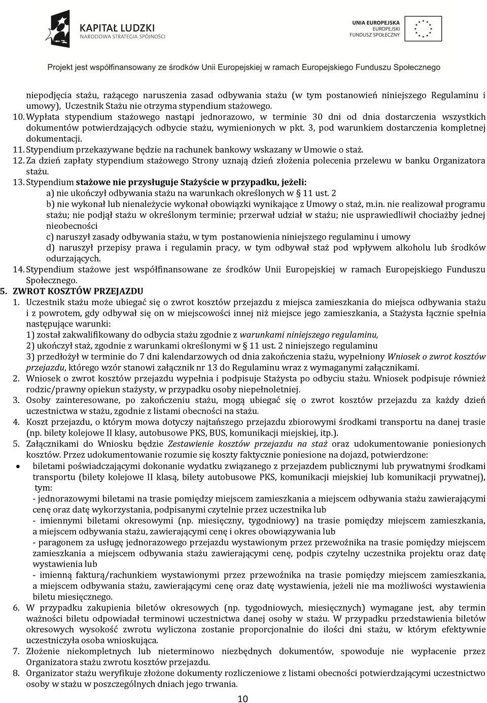 3, pod warunkiem dostarczenia kompletnej dokumentacji. 11. Stypendium przekazywane będzie na rachunek bankowy wskazany w Umowie o staż. 12.