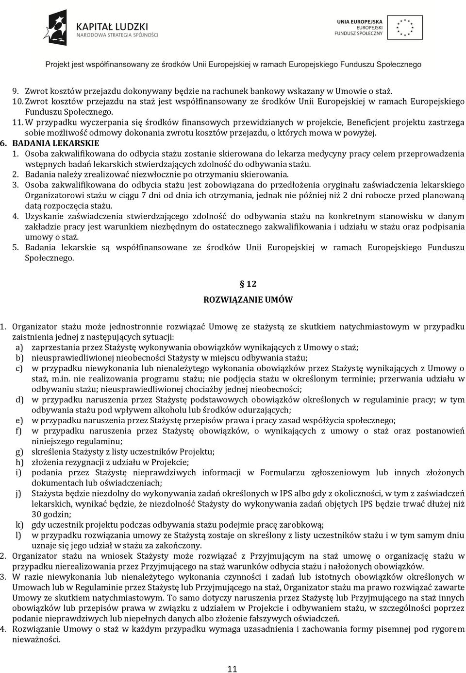 W przypadku wyczerpania się środków finansowych przewidzianych w projekcie, Beneficjent projektu zastrzega sobie możliwość odmowy dokonania zwrotu kosztów przejazdu, o których mowa w powyżej. 6.