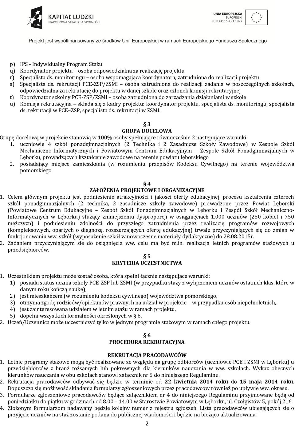 rekrutacji PCE-ZSP/ZSMI osoba zatrudniona do realizacji zadania w poszczególnych szkołach, odpowiedzialna za rekrutację do projektu w danej szkole oraz członek komisji rekrutacyjnej t) Koordynator