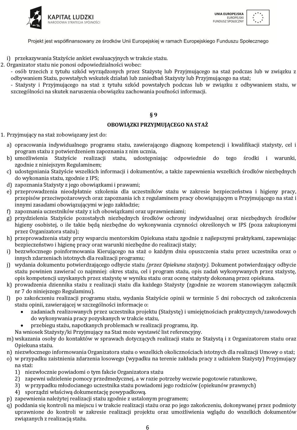 działań lub zaniedbań Stażysty lub Przyjmującego na staż; - Stażysty i Przyjmującego na staż z tytułu szkód powstałych podczas lub w związku z odbywaniem stażu, w szczególności na skutek naruszenia