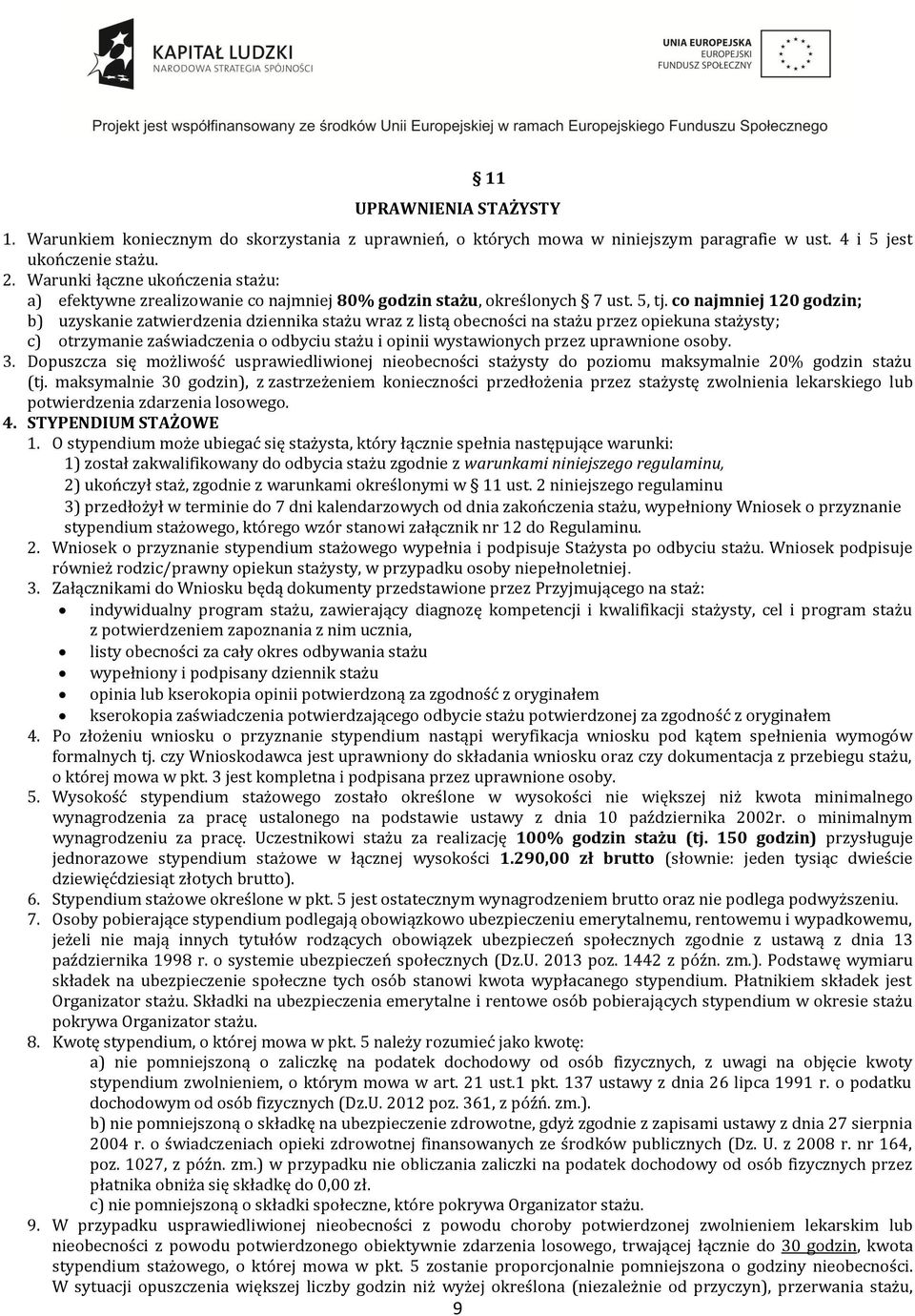 co najmniej 120 godzin; b) uzyskanie zatwierdzenia dziennika stażu wraz z listą obecności na stażu przez opiekuna stażysty; c) otrzymanie zaświadczenia o odbyciu stażu i opinii wystawionych przez