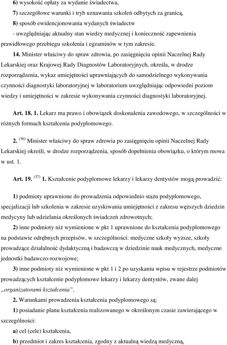 Minister właściwy do spraw zdrowia, po zasięgnięciu opinii Naczelnej Rady Lekarskiej oraz Krajowej Rady Diagnostów Laboratoryjnych, określa, w drodze rozporządzenia, wykaz umiejętności uprawniających