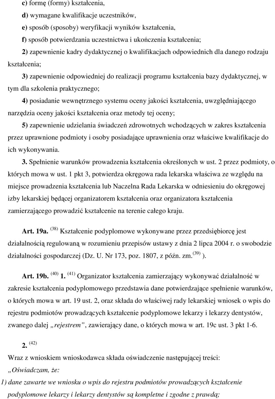 posiadanie wewnętrznego systemu oceny jakości kształcenia, uwzględniającego narzędzia oceny jakości kształcenia oraz metody tej oceny; 5) zapewnienie udzielania świadczeń zdrowotnych wchodzących w