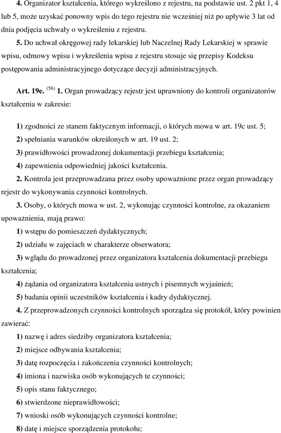 może uzyskać ponowny wpis do tego rejestru nie wcześniej niż po upływie 3 lat od dnia podjęcia uchwały o wykreśleniu z rejestru. 5.