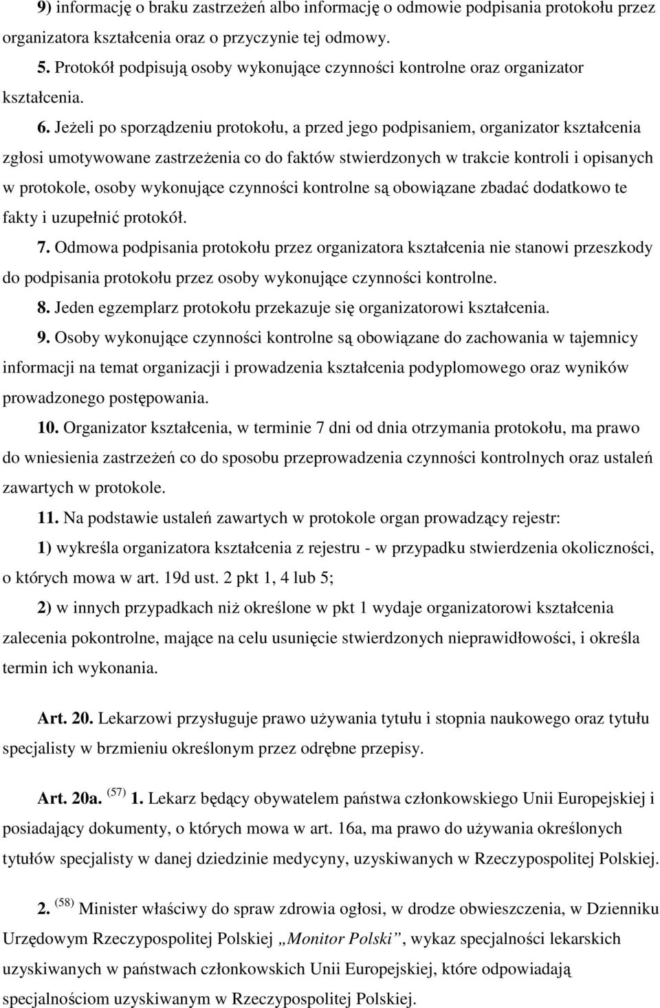 Jeżeli po sporządzeniu protokołu, a przed jego podpisaniem, organizator kształcenia zgłosi umotywowane zastrzeżenia co do faktów stwierdzonych w trakcie kontroli i opisanych w protokole, osoby