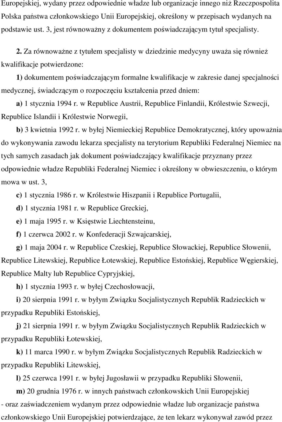 Za równoważne z tytułem specjalisty w dziedzinie medycyny uważa się również kwalifikacje potwierdzone: 1) dokumentem poświadczającym formalne kwalifikacje w zakresie danej specjalności medycznej,
