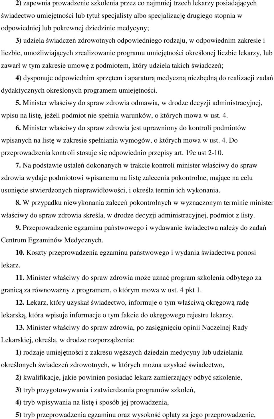 zawarł w tym zakresie umowę z podmiotem, który udziela takich świadczeń; 4) dysponuje odpowiednim sprzętem i aparaturą medyczną niezbędną do realizacji zadań dydaktycznych określonych programem