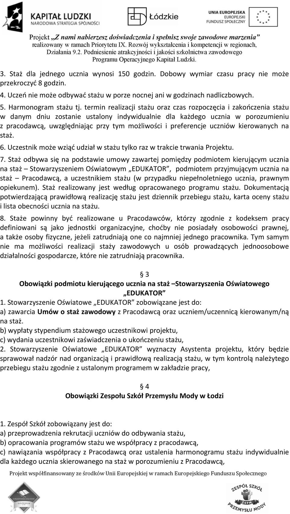 termin realizacji stażu oraz czas rozpoczęcia i zakończenia stażu w danym dniu zostanie ustalony indywidualnie dla każdego ucznia w porozumieniu z pracodawcą, uwzględniając przy tym możliwości i