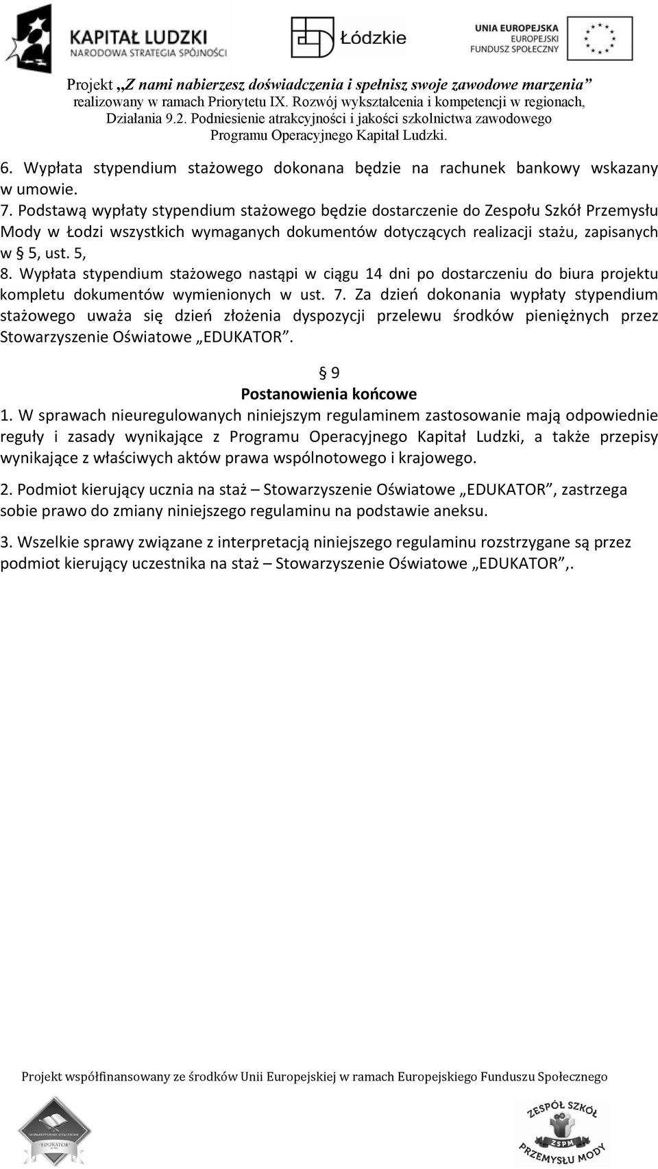 Wypłata stypendium stażowego nastąpi w ciągu 14 dni po dostarczeniu do biura projektu kompletu dokumentów wymienionych w ust. 7.