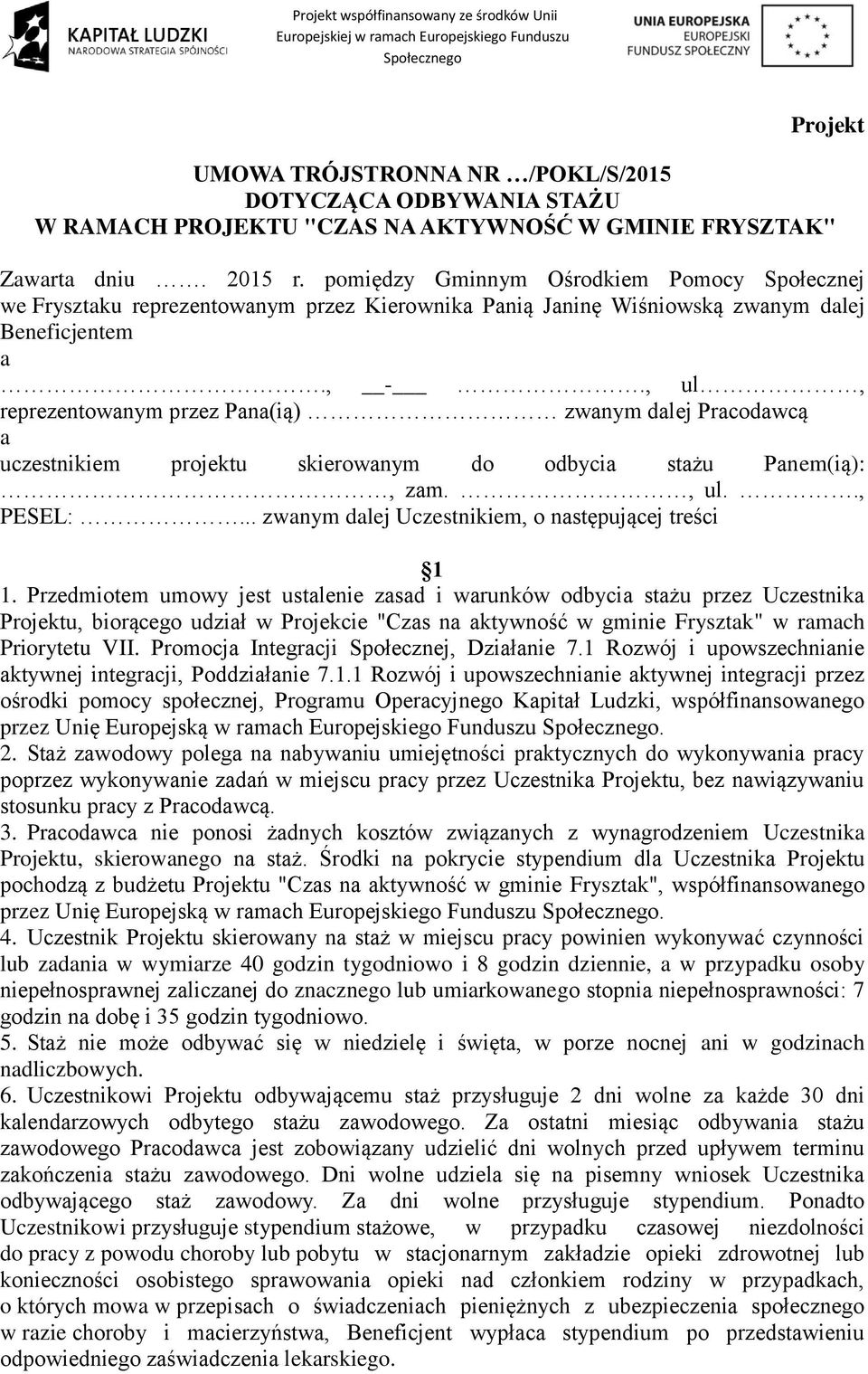 , ul, reprezentowanym przez Pana(ią) zwanym dalej Pracodawcą a uczestnikiem projektu skierowanym do odbycia stażu Panem(ią):, zam., ul.., PESEL:... zwanym dalej Uczestnikiem, o następującej treści 1 1.