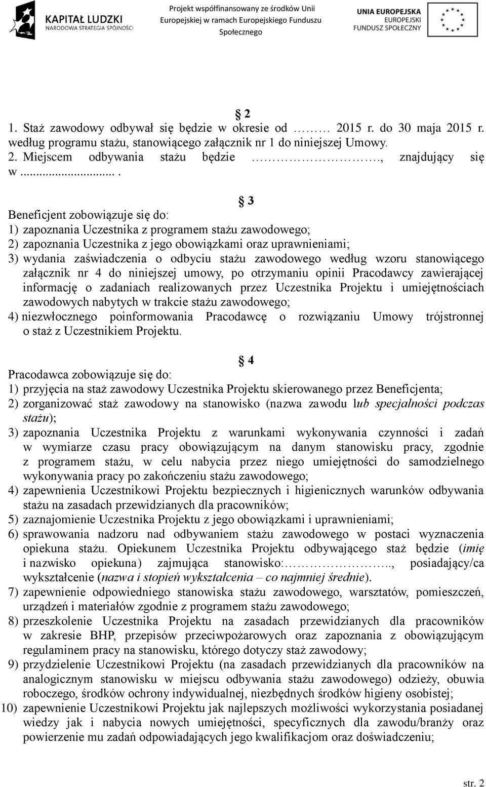 ... 3 Beneficjent zobowiązuje się do: 1) zapoznania Uczestnika z programem stażu zawodowego; 2) zapoznania Uczestnika z jego obowiązkami oraz uprawnieniami; 3) wydania zaświadczenia o odbyciu stażu