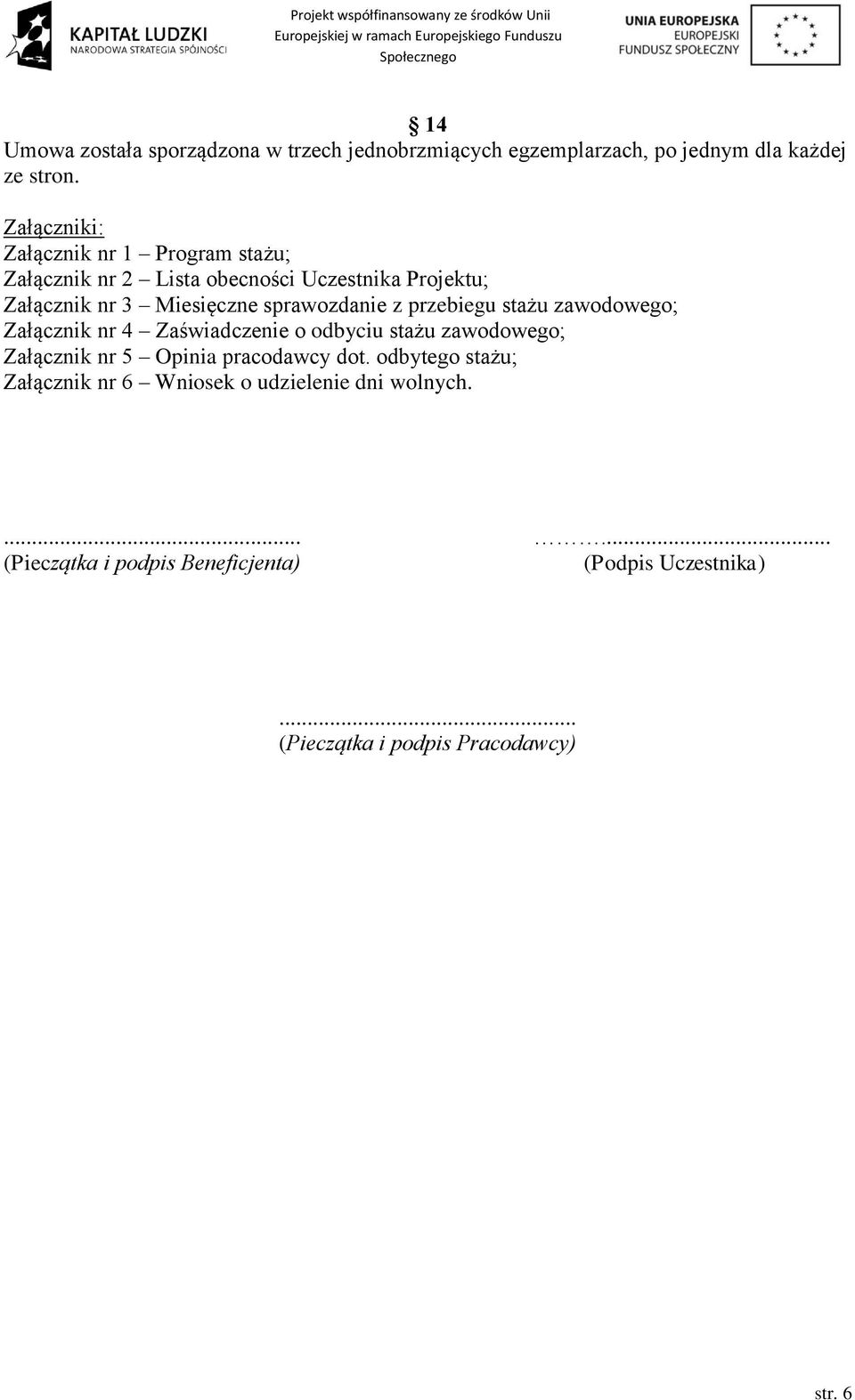 sprawozdanie z przebiegu stażu zawodowego; Załącznik nr 4 Zaświadczenie o odbyciu stażu zawodowego; Załącznik nr 5 Opinia