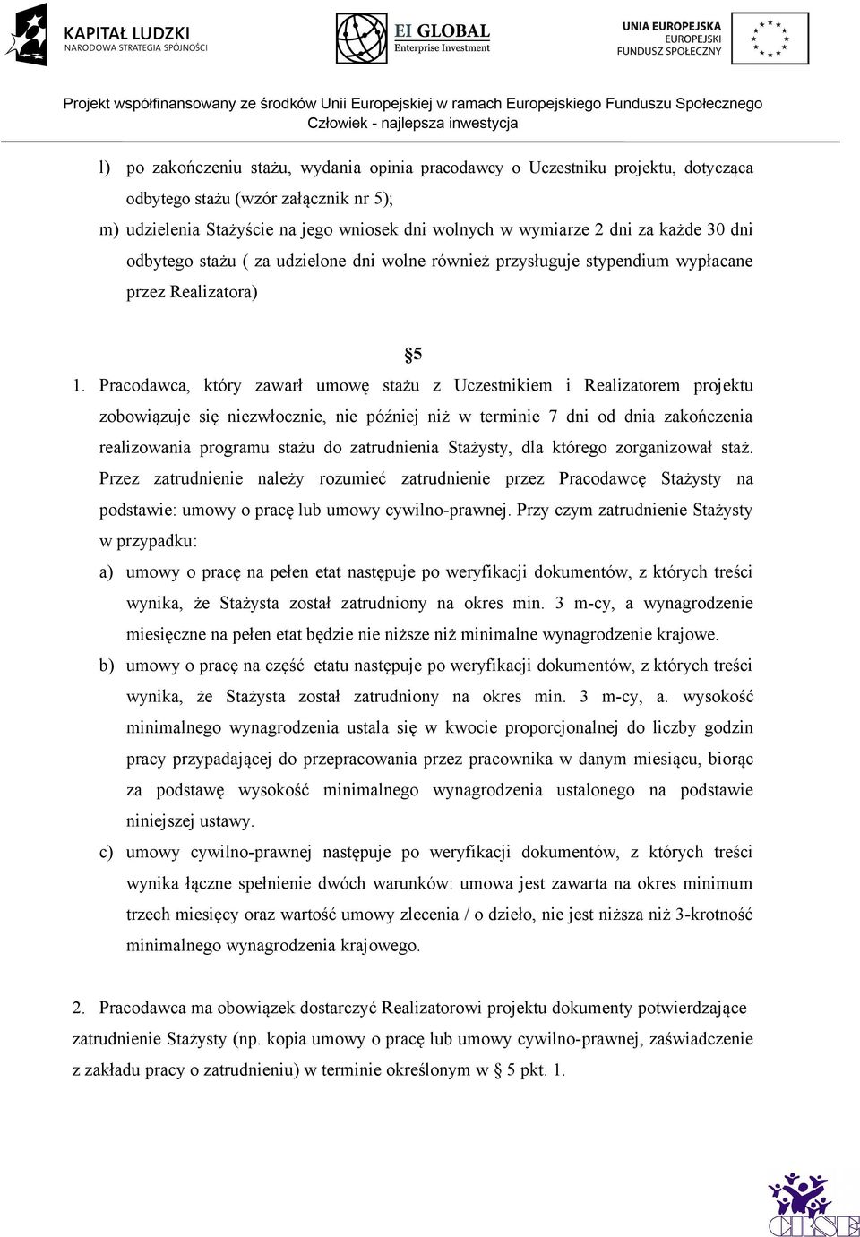 Pracodawca, który zawarł umowę stażu z Uczestnikiem i Realizatorem projektu zobowiązuje się niezwłocznie, nie później niż w terminie 7 dni od dnia zakończenia realizowania programu stażu do