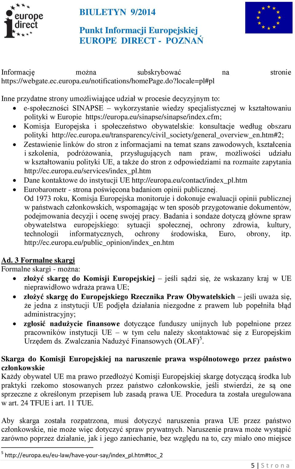 eu/sinapse/sinapse/index.cfm; Komisja Europejska i społeczeństwo obywatelskie: konsultacje według obszaru polityki http://ec.europa.eu/transparency/civil_society/general_overview_en.