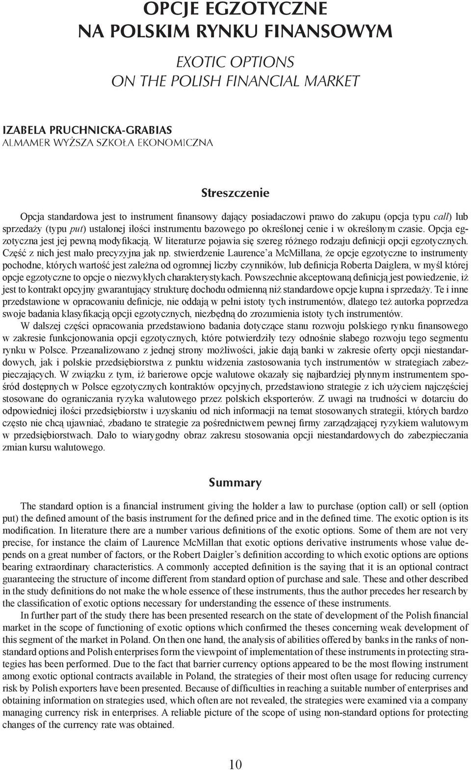 Opcja egzotyczna jest jej pewną modyfikacją. W literaturze pojawia się szereg różnego rodzaju definicji opcji egzotycznych. Część z nich jest mało precyzyjna jak np.