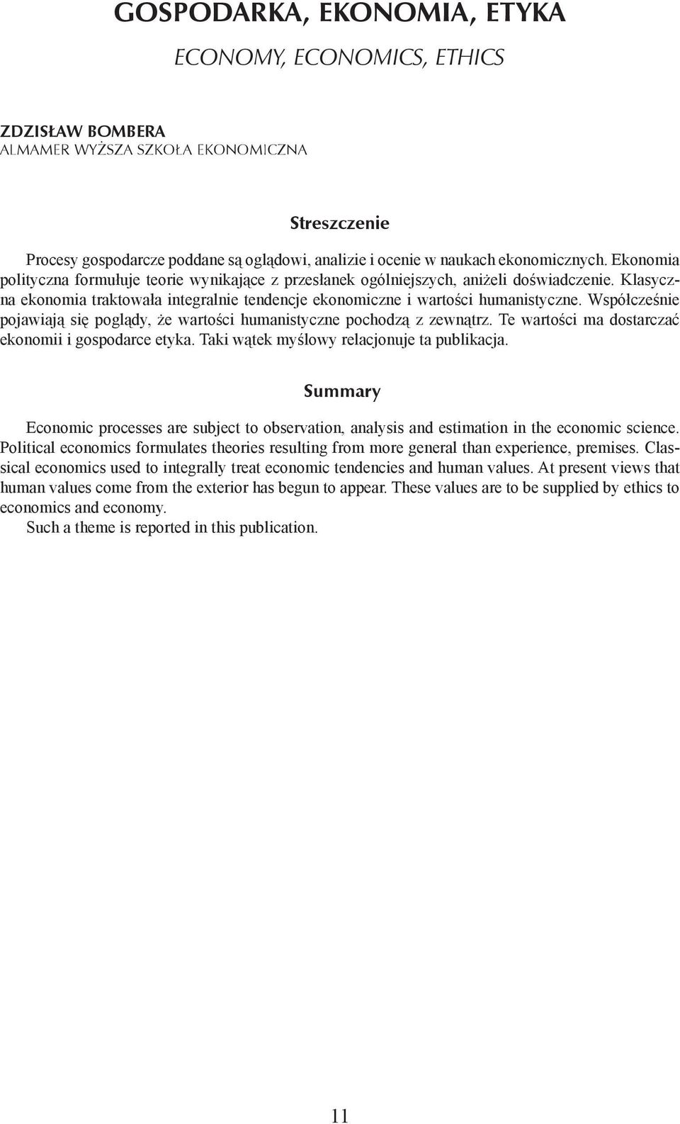 Klasyczna ekonomia traktowała integralnie tendencje ekonomiczne i wartości humanistyczne. Współcześnie pojawiają się poglądy, że wartości humanistyczne pochodzą z zewnątrz.