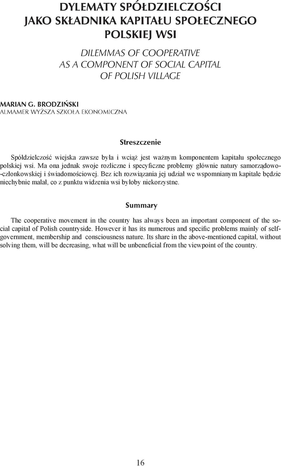 Ma ona jednak swoje rozliczne i specyficzne problemy głównie natury samorządowo- -członkowskiej i świadomościowej.