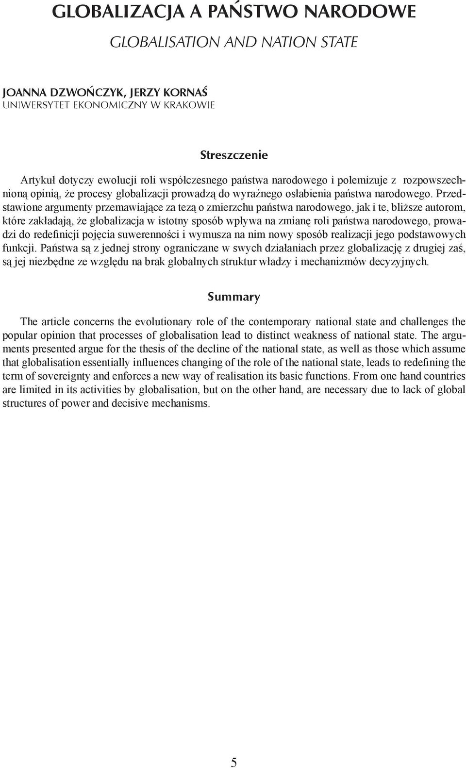 Przedstawione argumenty przemawiające za tezą o zmierzchu państwa narodowego, jak i te, bliższe autorom, które zakładają, że globalizacja w istotny sposób wpływa na zmianę roli państwa narodowego,