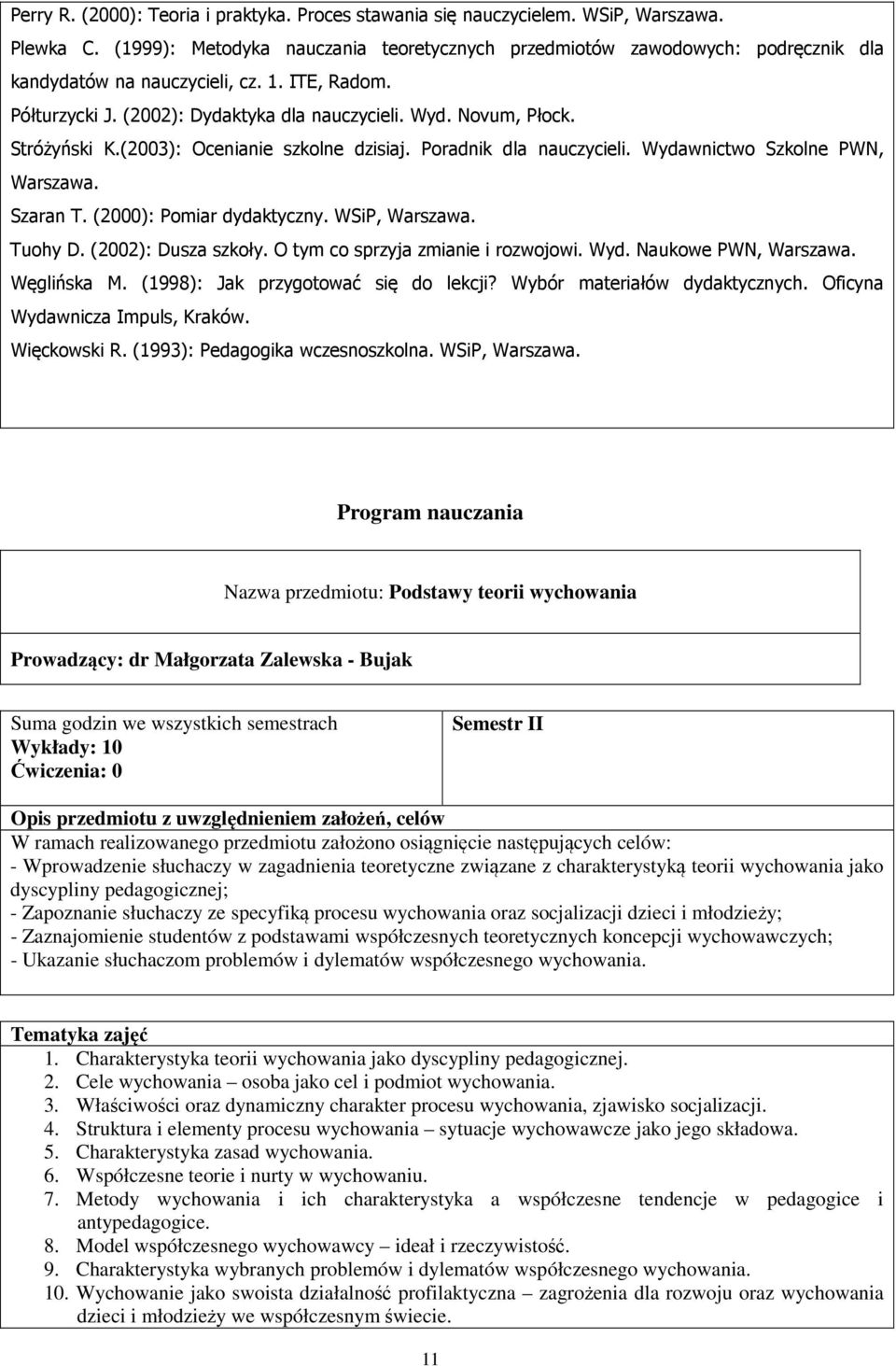 Stróżyński K.(2003): Ocenianie szkolne dzisiaj. Poradnik dla nauczycieli. Wydawnictwo Szkolne PWN, Warszawa. Szaran T. (2000): Pomiar dydaktyczny. WSiP, Warszawa. Tuohy D. (2002): Dusza szkoły.