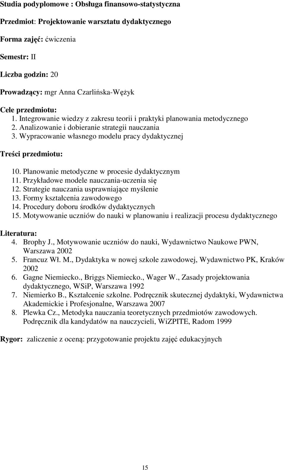 Wypracowanie własnego modelu pracy dydaktycznej Treści przedmiotu: 10. Planowanie metodyczne w procesie dydaktycznym 11. Przykładowe modele nauczania-uczenia się 12.