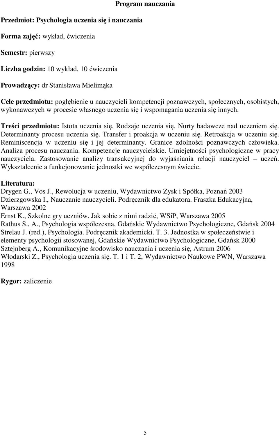 Treści przedmiotu: Istota uczenia się. Rodzaje uczenia się. Nurty badawcze nad uczeniem się. Determinanty procesu uczenia się. Transfer i proakcja w uczeniu się. Retroakcja w uczeniu się.