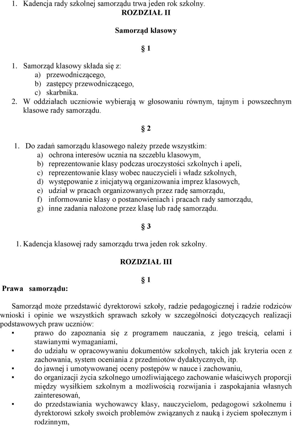 Do zadań samorządu klasowego należy przede wszystkim: a) ochrona interesów ucznia na szczeblu klasowym, b) reprezentowanie klasy podczas uroczystości szkolnych i apeli, c) reprezentowanie klasy wobec