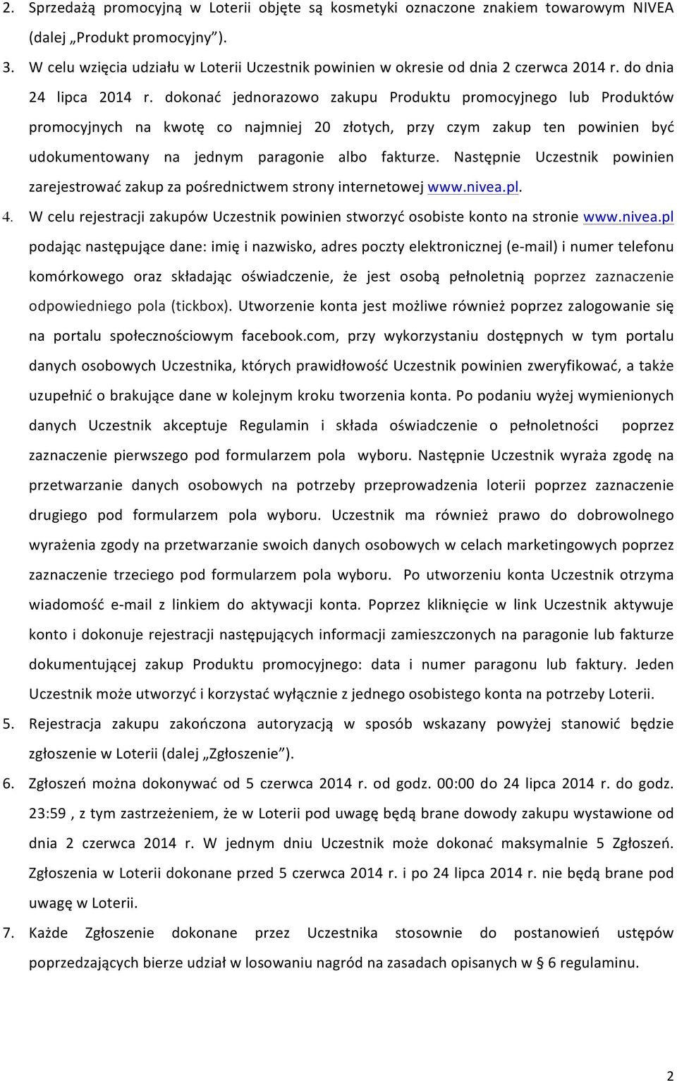 dokonać jednorazowo zakupu Produktu promocyjnego lub Produktów promocyjnych na kwotę co najmniej 20 złotych, przy czym zakup ten powinien być udokumentowany na jednym paragonie albo fakturze.