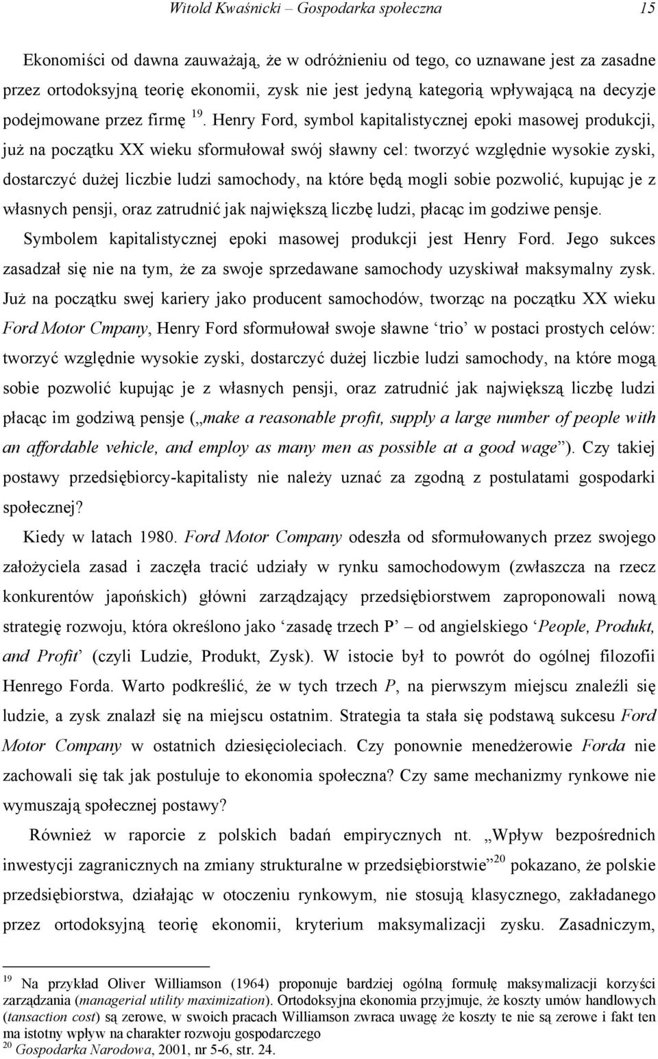 Henry Ford, symbol kapitalistycznej epoki masowej produkcji, już na początku XX wieku sformułował swój sławny cel: tworzyć względnie wysokie zyski, dostarczyć dużej liczbie ludzi samochody, na które