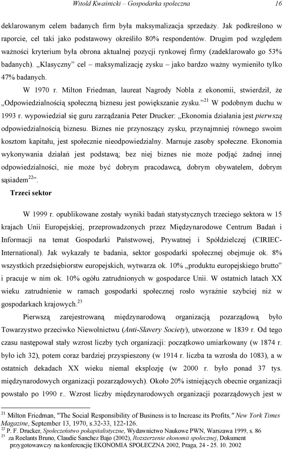 W 1970 r. Milton Friedman, laureat Nagrody Nobla z ekonomii, stwierdził, że Odpowiedzialnością społeczną biznesu jest powiększanie zysku. 21 W podobnym duchu w 1993 r.