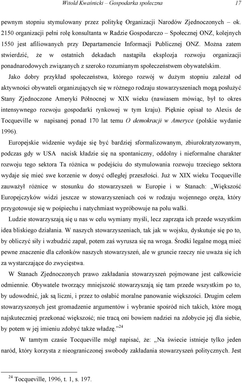 Można zatem stwierdzić, że w ostatnich dekadach nastąpiła eksplozja rozwoju organizacji ponadnarodowych związanych z szeroko rozumianym społeczeństwem obywatelskim.