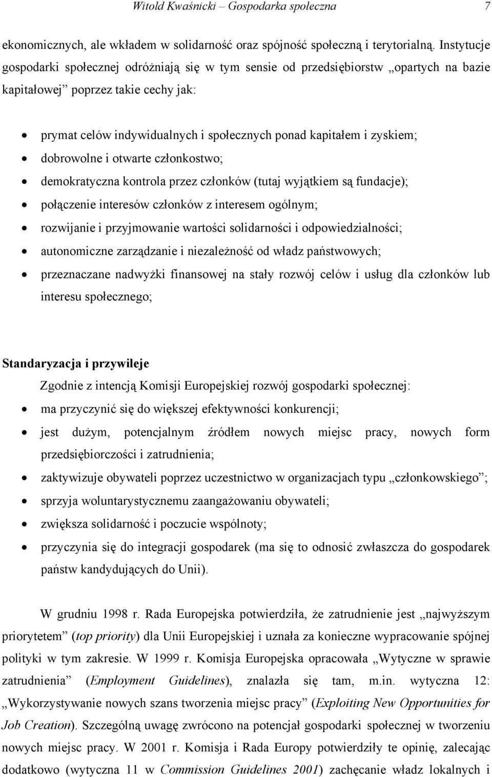 zyskiem; dobrowolne i otwarte członkostwo; demokratyczna kontrola przez członków (tutaj wyjątkiem są fundacje); połączenie interesów członków z interesem ogólnym; rozwijanie i przyjmowanie wartości