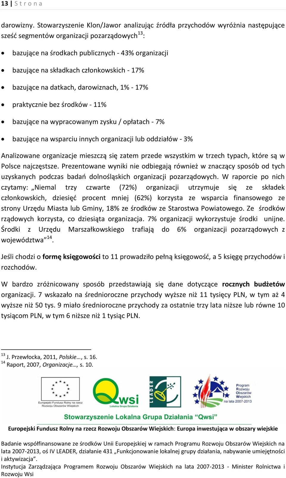 członkowskich - 17% bazujące na datkach, darowiznach, 1% - 17% praktycznie bez środków - 11% bazujące na wypracowanym zysku / opłatach - 7% bazujące na wsparciu innych organizacji lub oddziałów - 3%