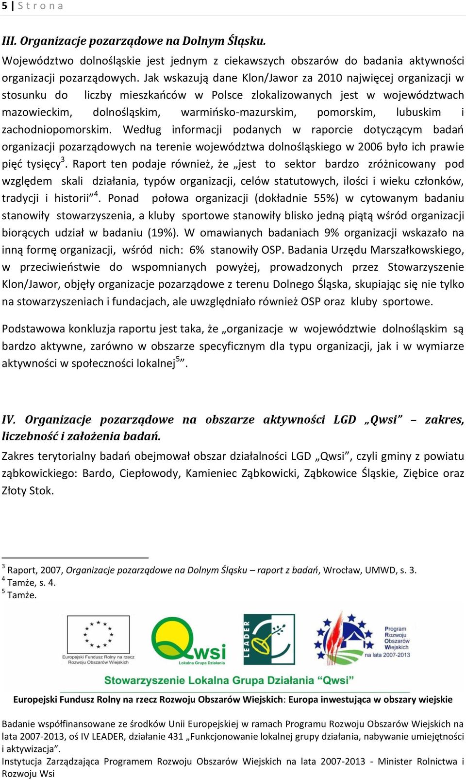 lubuskim i zachodniopomorskim. Według informacji podanych w raporcie dotyczącym badań organizacji pozarządowych na terenie województwa dolnośląskiego w 2006 było ich prawie pięć tysięcy 3.