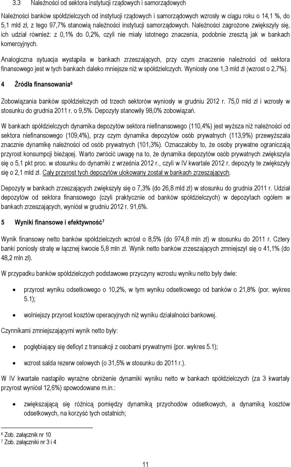 Analogiczna sytuacja wystąpiła w bankach zrzeszających, przy czym znaczenie należności od sektora finansowego jest w tych bankach daleko mniejsze niż w spółdzielczych.