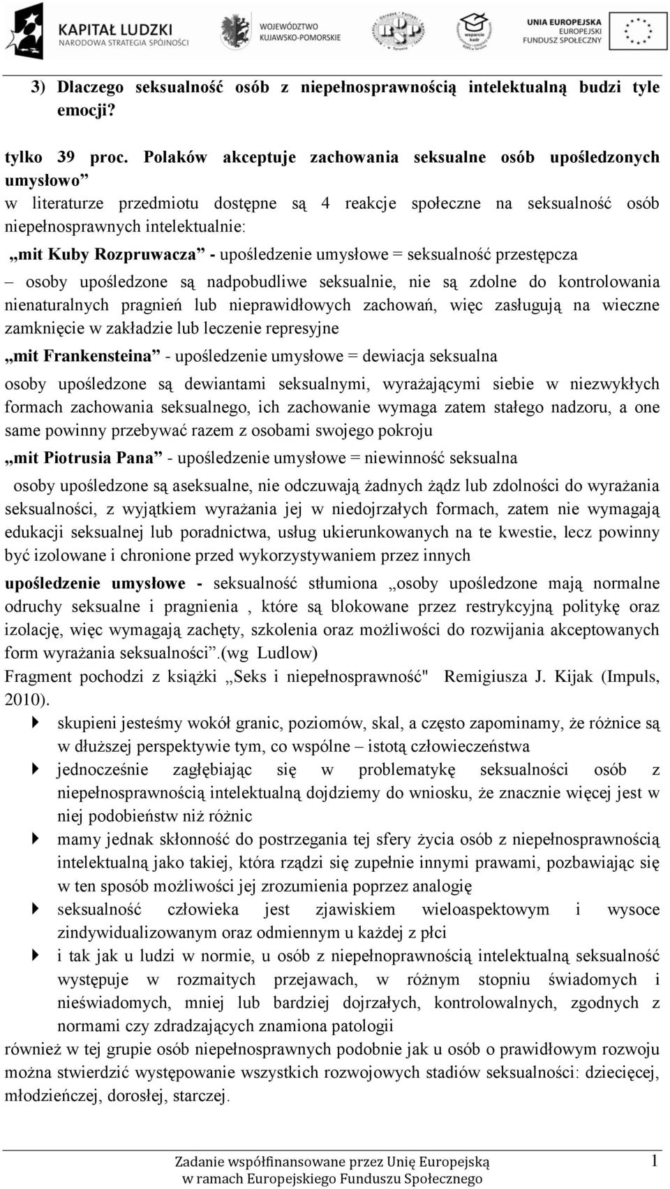 - upośledzenie umysłowe = seksualność przestępcza osoby upośledzone są nadpobudliwe seksualnie, nie są zdolne do kontrolowania nienaturalnych pragnień lub nieprawidłowych zachowań, więc zasługują na