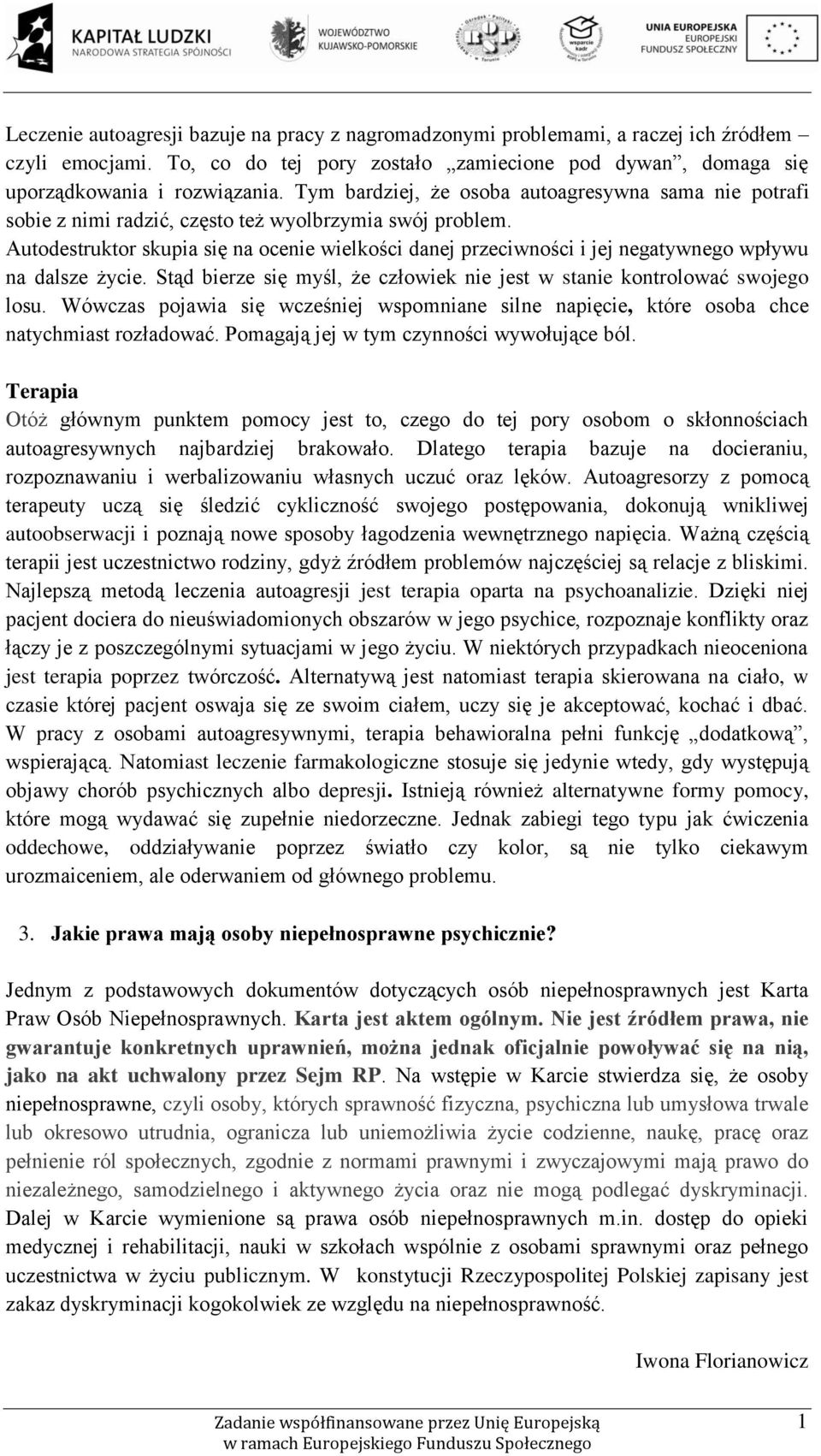 Autodestruktor skupia się na ocenie wielkości danej przeciwności i jej negatywnego wpływu na dalsze życie. Stąd bierze się myśl, że człowiek nie jest w stanie kontrolować swojego losu.