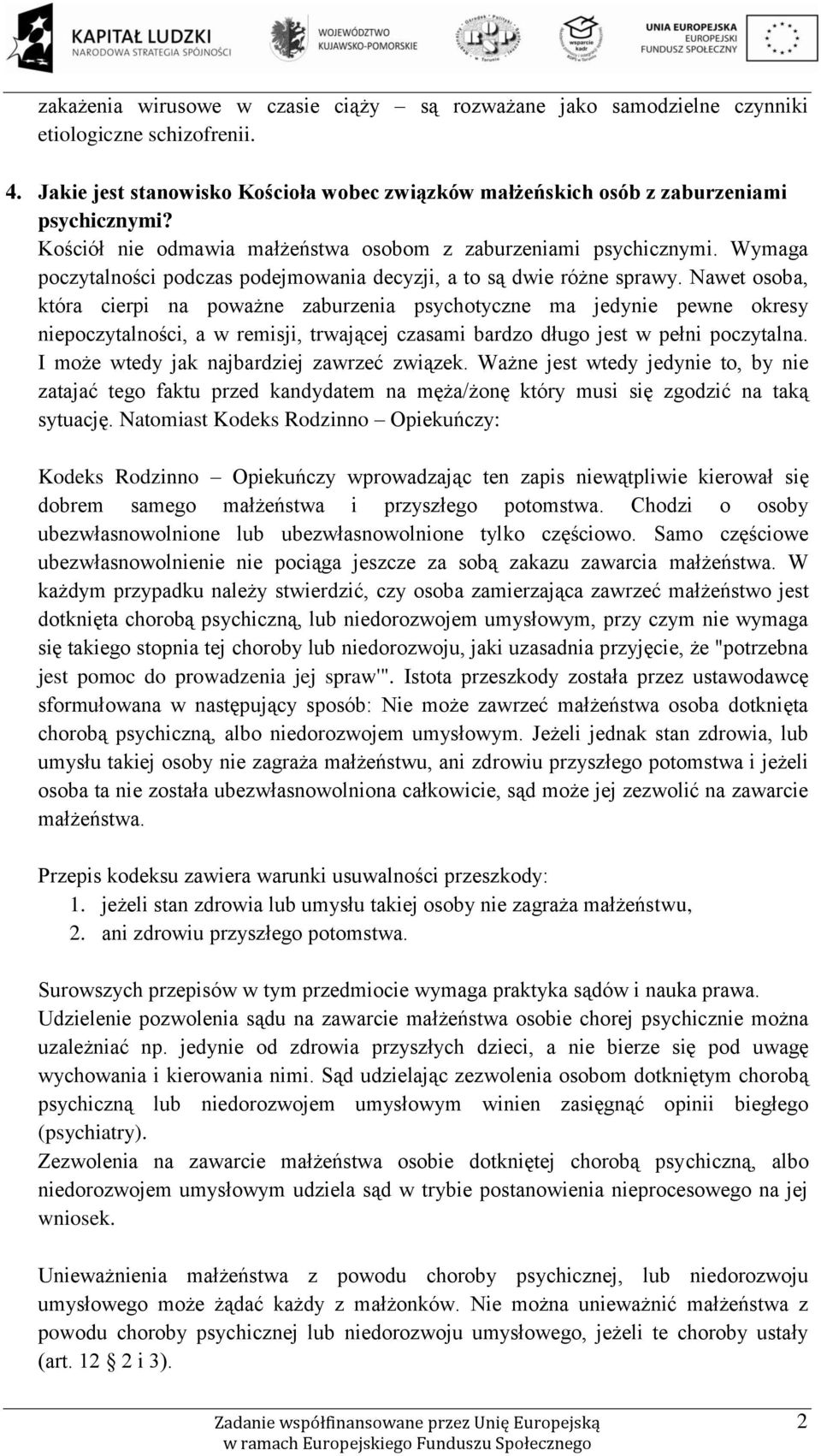 Nawet osoba, która cierpi na poważne zaburzenia psychotyczne ma jedynie pewne okresy niepoczytalności, a w remisji, trwającej czasami bardzo długo jest w pełni poczytalna.