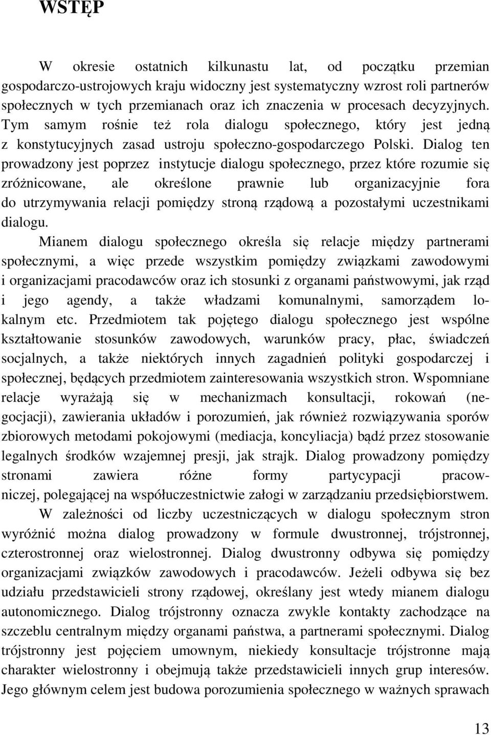 Dialog ten prowadzony jest poprzez instytucje dialogu społecznego, przez które rozumie się zróżnicowane, ale określone prawnie lub organizacyjnie fora do utrzymywania relacji pomiędzy stroną rządową