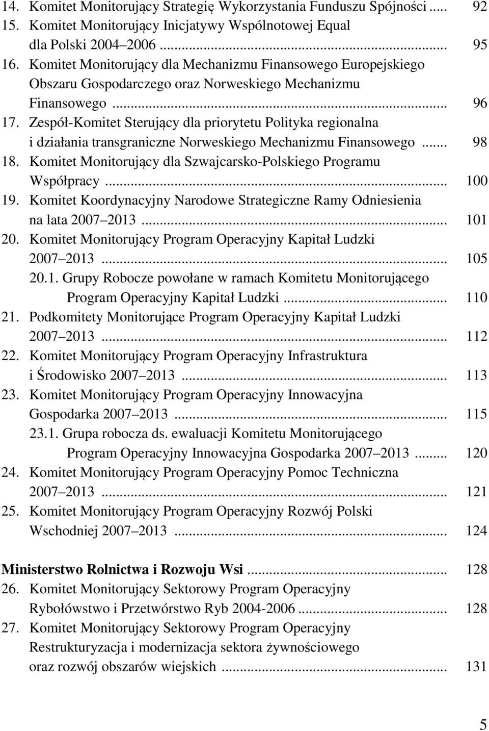 Zespół-Komitet Sterujący dla priorytetu Polityka regionalna i działania transgraniczne Norweskiego Mechanizmu Finansowego... 98 18. Komitet Monitorujący dla Szwajcarsko-Polskiego Programu Współpracy.