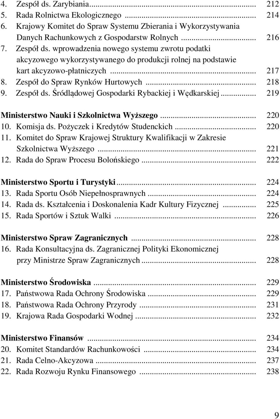 Pożyczek i Kredytów Studenckich... 220 11. Komitet do Spraw Krajowej Struktury Kwalifikacji w Zakresie Szkolnictwa Wyższego... 221 12. Rada do Spraw Procesu Bolońskiego.