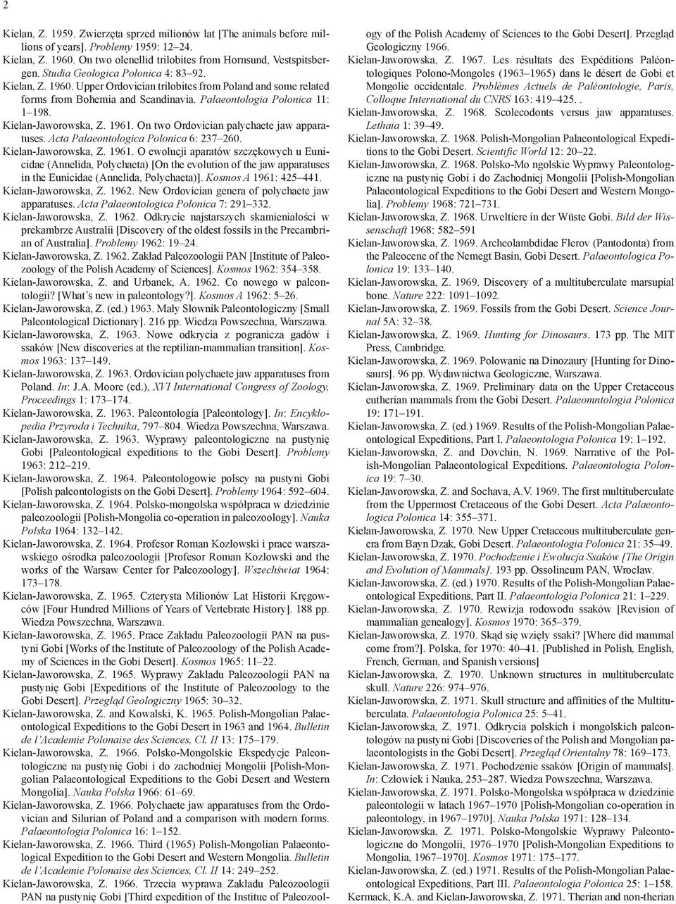 Kielan-Jaworowska, Z. 1961. On two Ordovician palychaete jaw apparatuses. Acta Palaeontologica Polonica 6: 237 260. Kielan-Jaworowska, Z. 1961. O ewolucji aparatów szczękowych u Eunicidae (Annelida, Polychaeta) [On the evolution of the jaw apparatuses in the Eunicidae (Annelida, Polychaeta)].