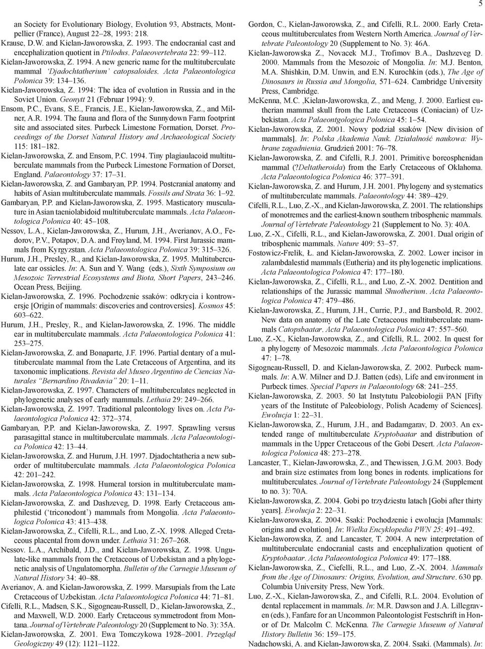 Kielan-Jaworowska, Z. 1994: The idea of evolution in Russia and in the Soviet Union. Geonytt 21 (Februar 1994): 9. Ensom, P.C., Evans, S.E., Francis, J.E., Kielan-Jaworowska, Z., and Milner, A.R. 1994. The fauna and flora of the Sunnydown Farm footprint site and associated sites.