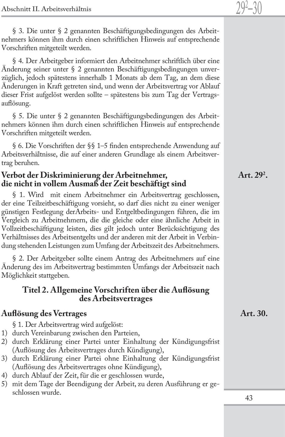 Der Arbeitgeber informiert den Arbeitnehmer schriftlich über eine Änderung seiner unter 2 genannten Beschäftigungsbedingungen unverzüglich, jedoch spätestens innerhalb 1 Monats ab dem Tag, an dem