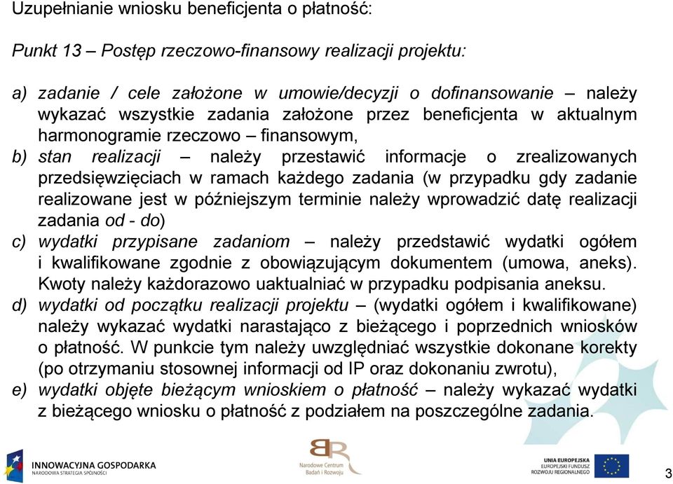 zadanie realizowane jest w późniejszym terminie należy wprowadzić datę realizacji zadania od - do) c) wydatki przypisane zadaniom należy przedstawić wydatki ogółem i kwalifikowane zgodnie z