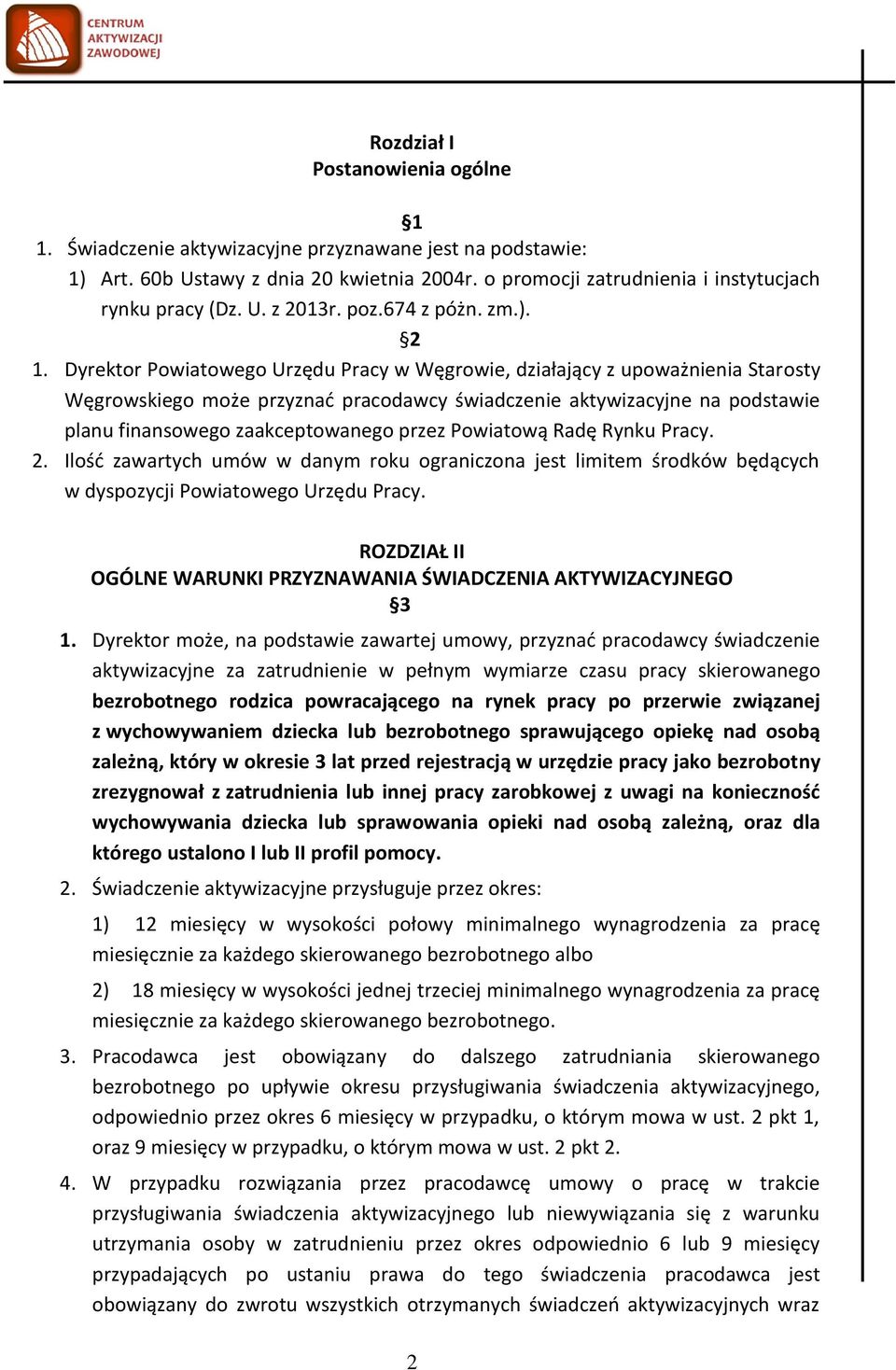 Dyrektor Powiatowego Urzędu Pracy w Węgrowie, działający z upoważnienia Starosty Węgrowskiego może przyznać pracodawcy świadczenie aktywizacyjne na podstawie planu finansowego zaakceptowanego przez