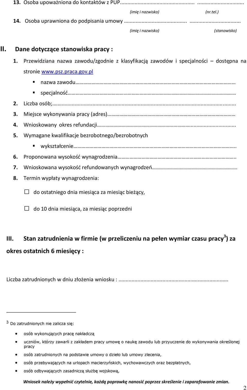 Wnioskowany okres refundacji... 5. Wymagane kwalifikacje bezrobotnego/bezrobotnych wykształcenie.. 6. Proponowana wysokośd wynagrodzenia.. 7. Wnioskowana wysokośd refundowanych wynagrodzeo. 8.