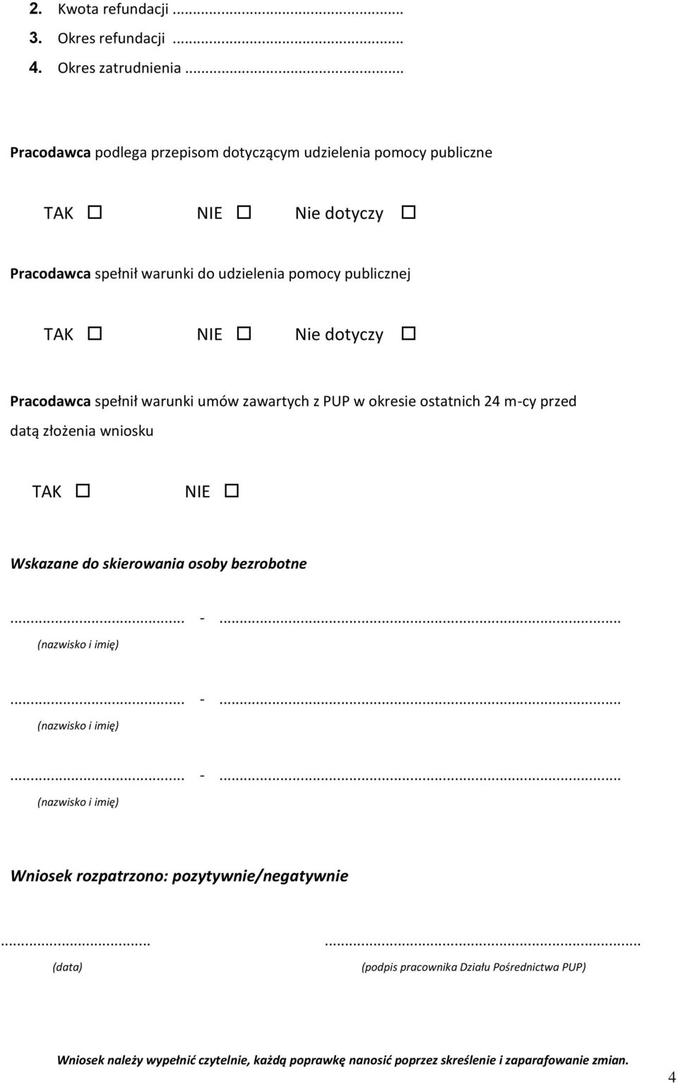 udzielenia pomocy publicznej TAK NIE Nie dotyczy Pracodawca spełnił warunki umów zawartych z PUP w okresie ostatnich 24