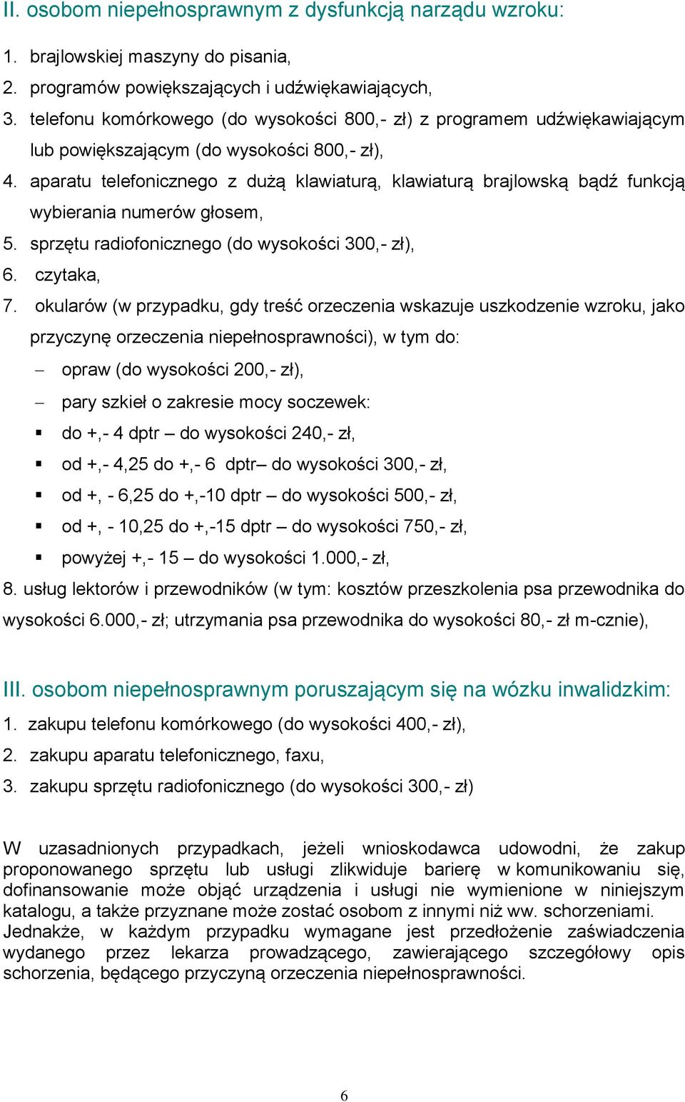 aparatu telefonicznego z dużą klawiaturą, klawiaturą brajlowską bądź funkcją wybierania numerów głosem, 5. sprzętu radiofonicznego (do wysokości 300,- zł), 6. czytaka, 7.